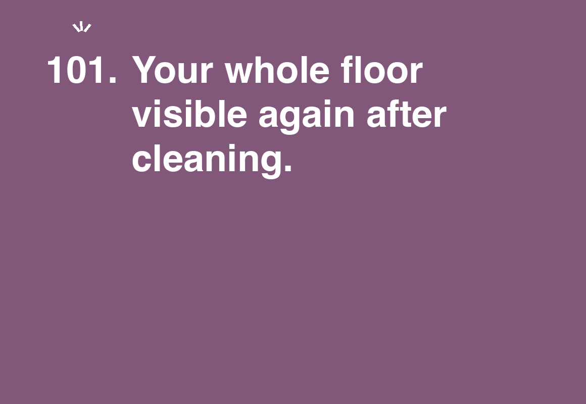 Your whole floor visible again after cleaning. — card 101 of the 1000 little things list