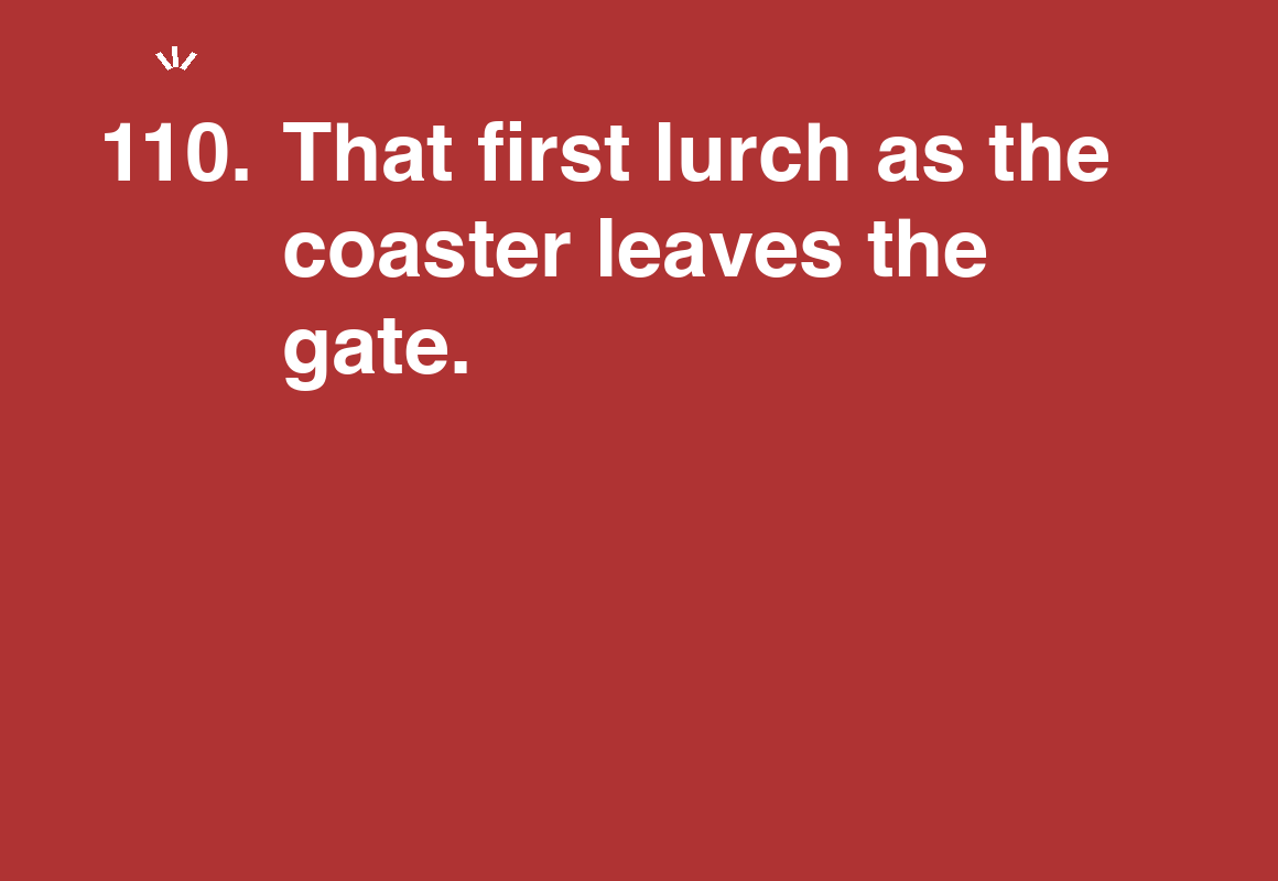 That first lurch as the coaster leaves the gate. — card 110 of the 1000 little things list