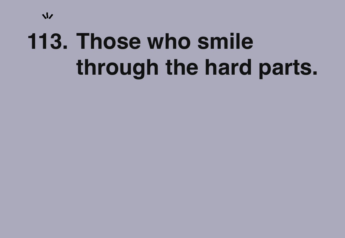 Those who smile through the hard parts. — card 113 of the 1000 little things list