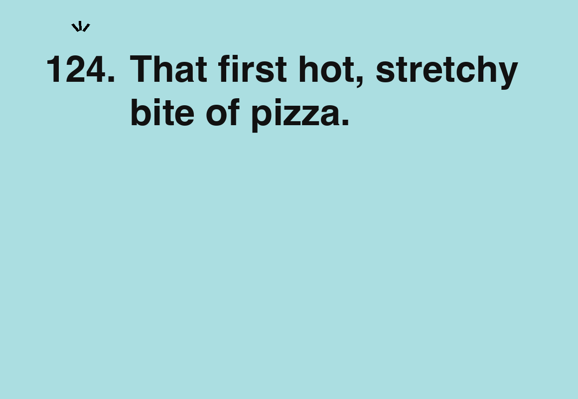 That first hot, stretchy bite of pizza. — card 124 of the 1000 little things list