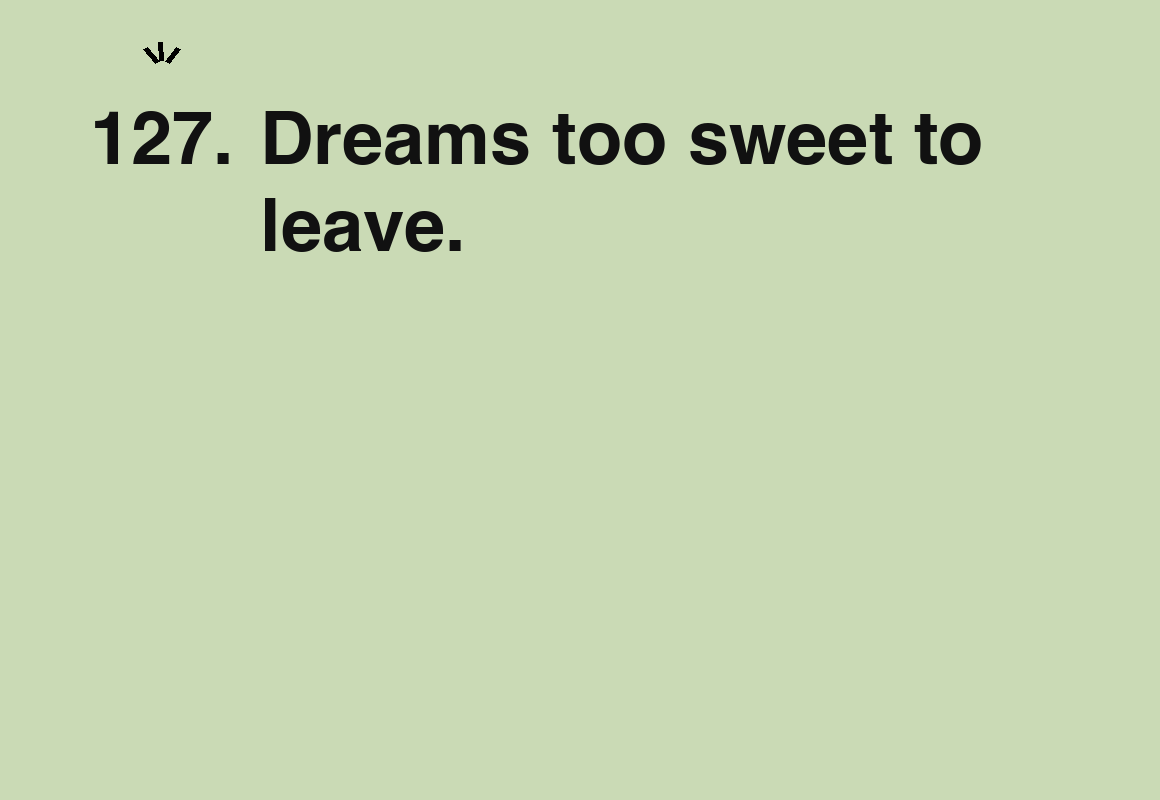 Dreams too sweet to leave. — card 127 of the 1000 little things list