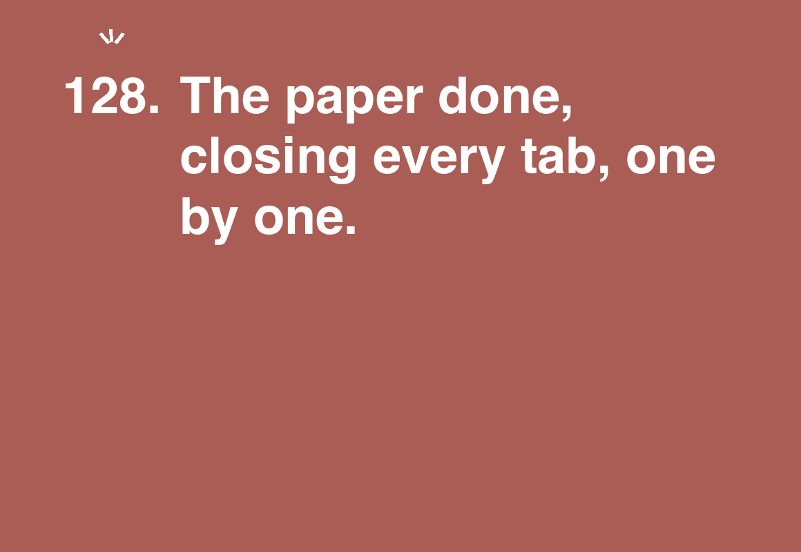 The paper done, closing every tab, one by one. — card 128 of the 1000 little things list