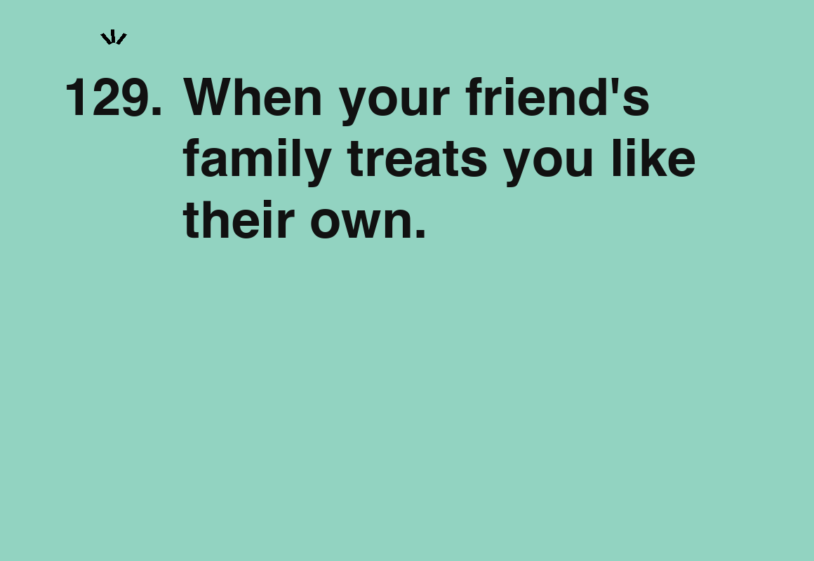 When your friend's family treats you like their own. — card 129 of the 1000 little things list