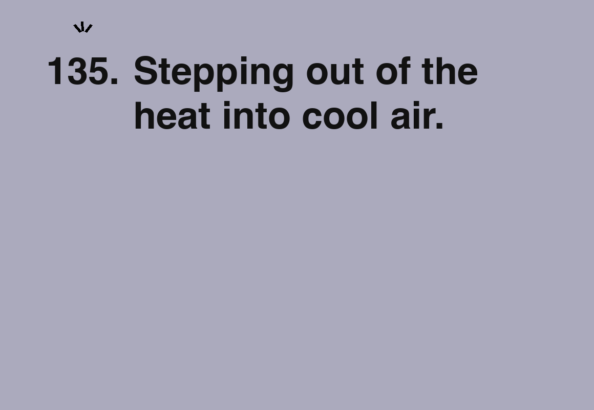 Stepping out of the heat into cool air. — card 135 of the 1000 little things list