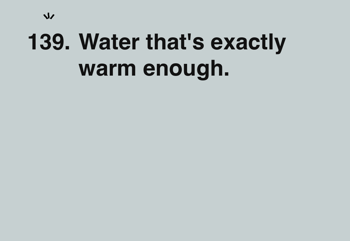 Water that's exactly warm enough. — card 139 of the 1000 little things list