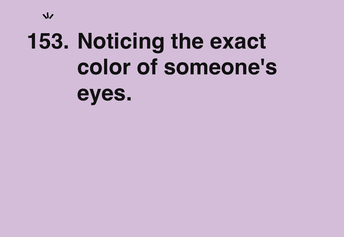 Noticing the exact color of someone's eyes. — card 153 of the 1000 little things list