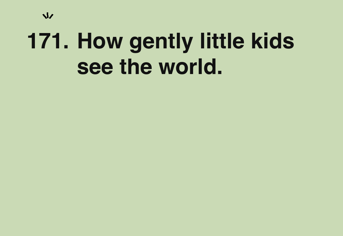 How gently little kids see the world. — card 171 of the 1000 little things list