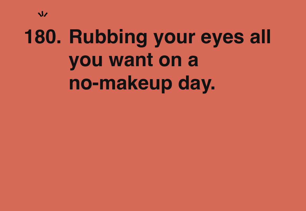 Rubbing your eyes all you want on a no-makeup day. — card 180 of the 1000 little things list