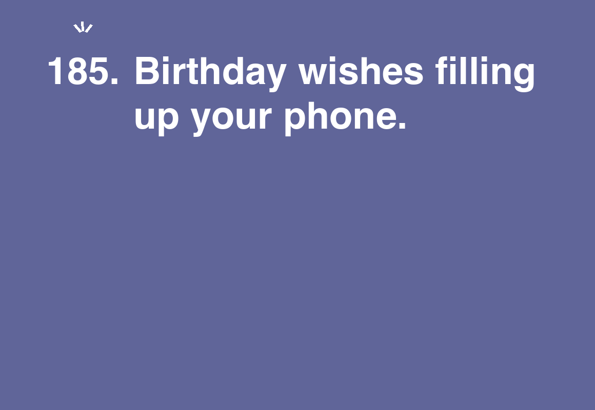 Birthday wishes filling up your phone. — card 185 of the 1000 little things list