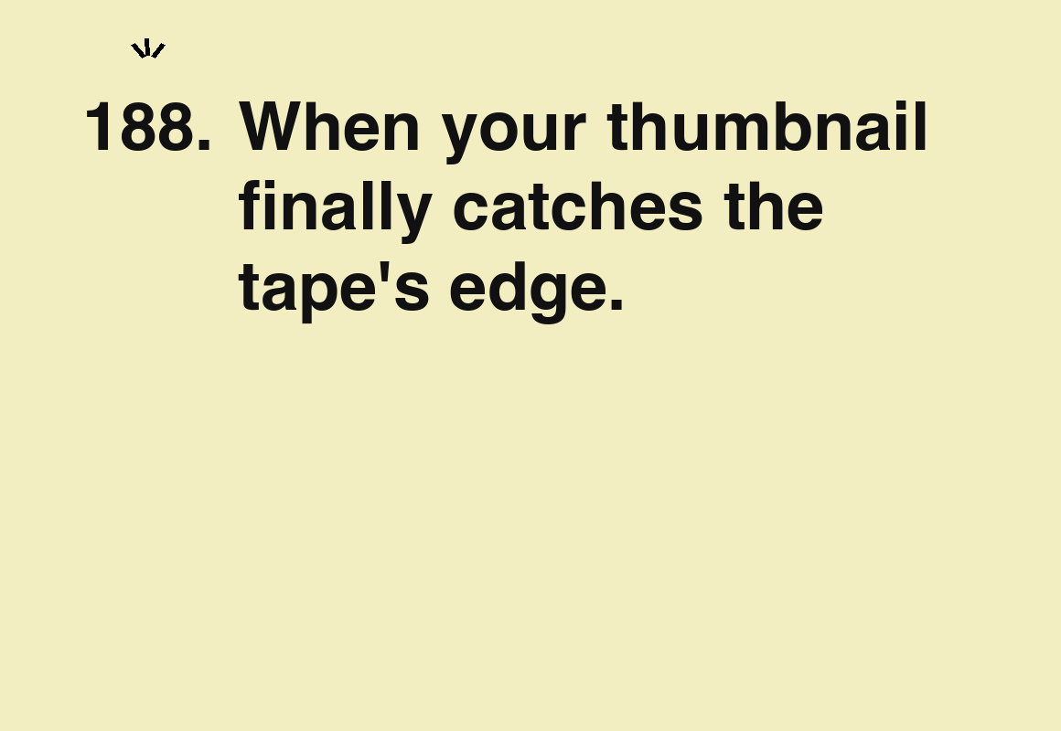 When your thumbnail finally catches the tape's edge. — card 188 of the 1000 little things list