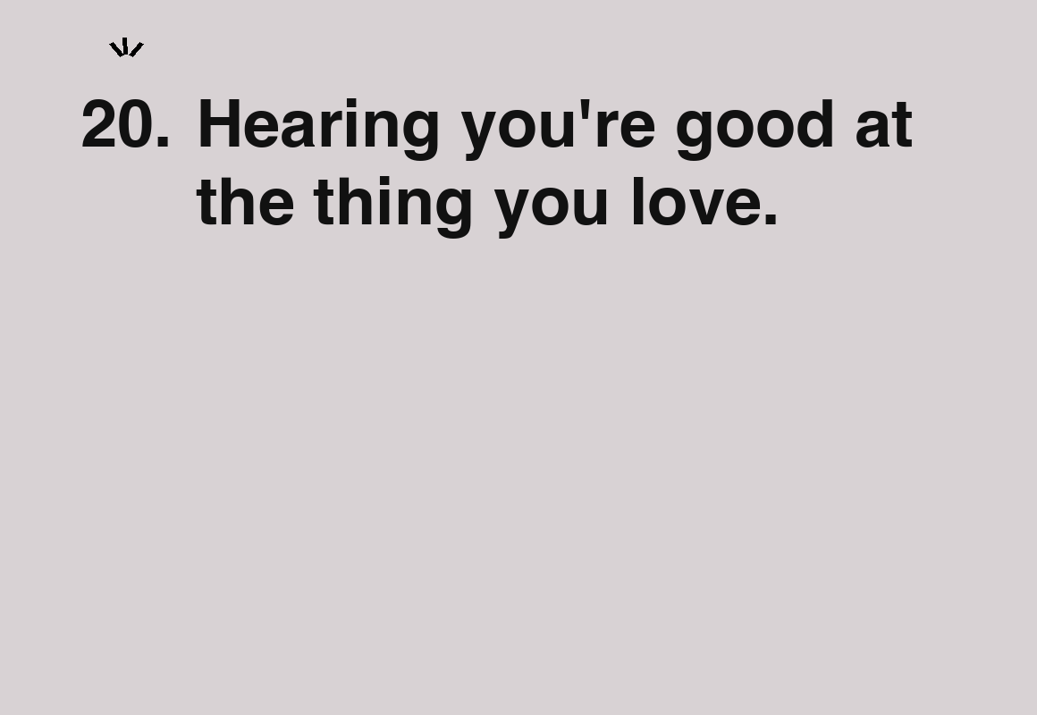Hearing you're good at the thing you love. — card 20 of the 1000 little things list