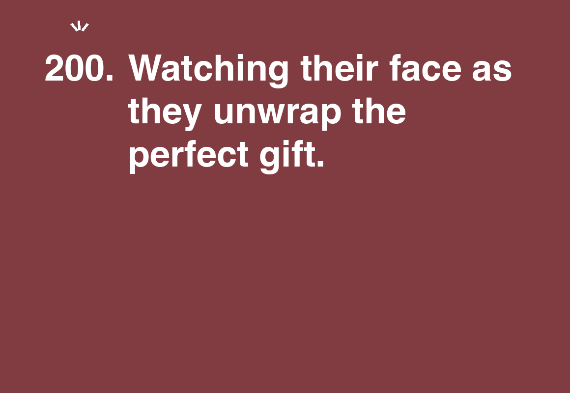 Watching their face as they unwrap the perfect gift. — card 200 of the 1000 little things list