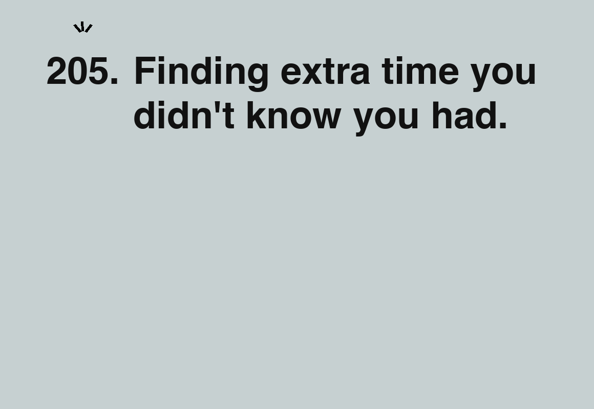 Finding extra time you didn't know you had. — card 205 of the 1000 little things list