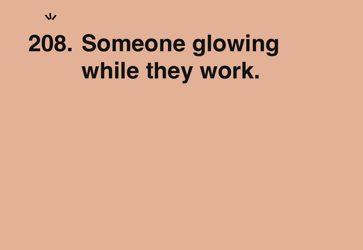 Someone glowing while they work. — card 208 of the 1000 little things list