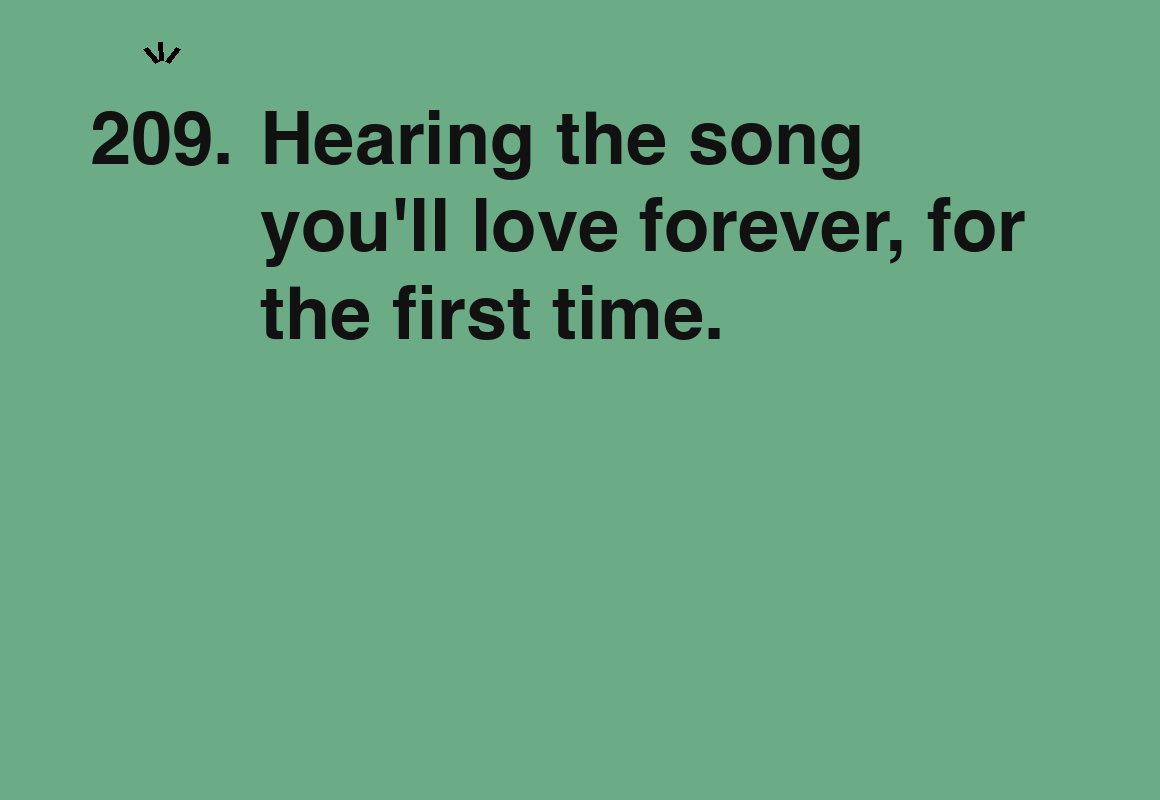 Hearing the song you'll love forever, for the first time. — card 209 of the 1000 little things list
