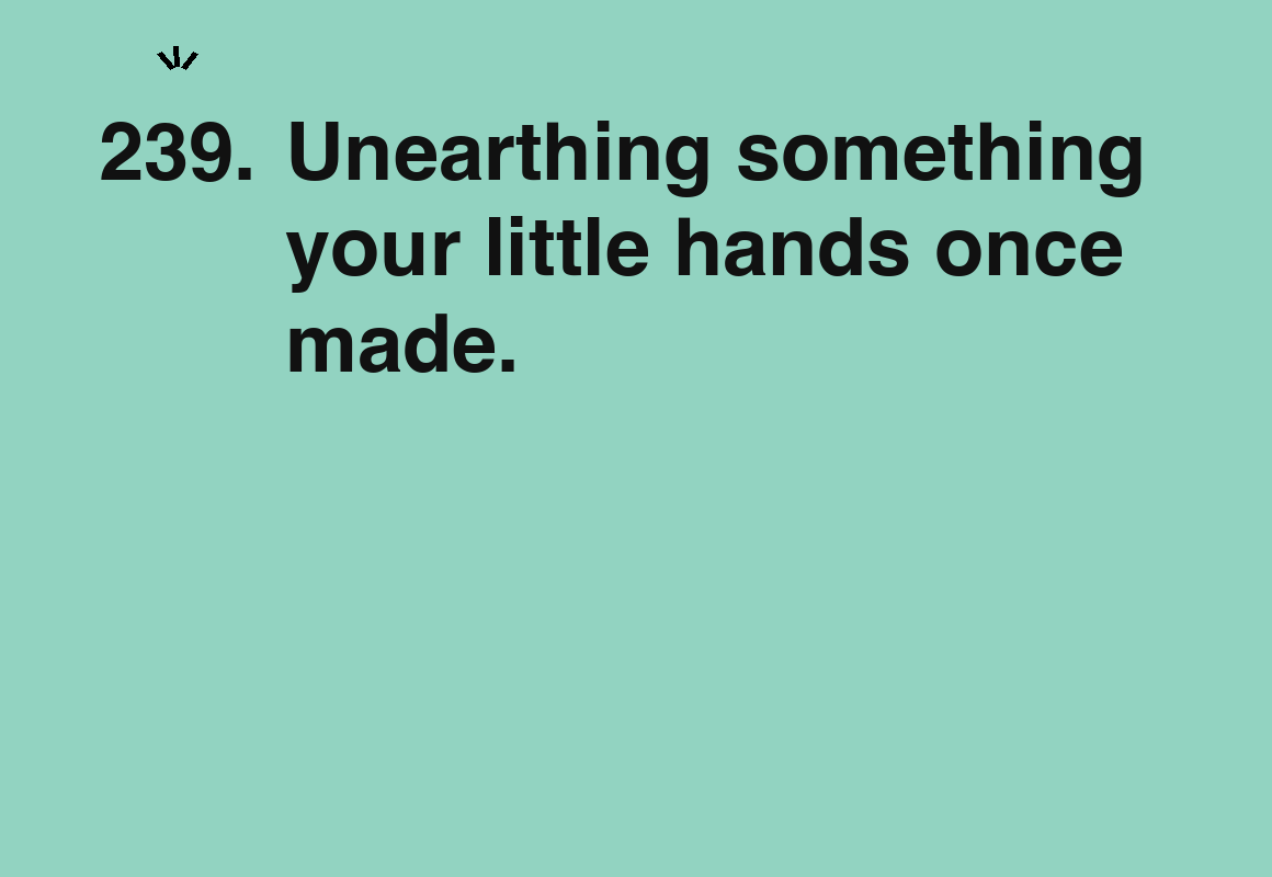 Unearthing something your little hands once made. — card 239 of the 1000 little things list