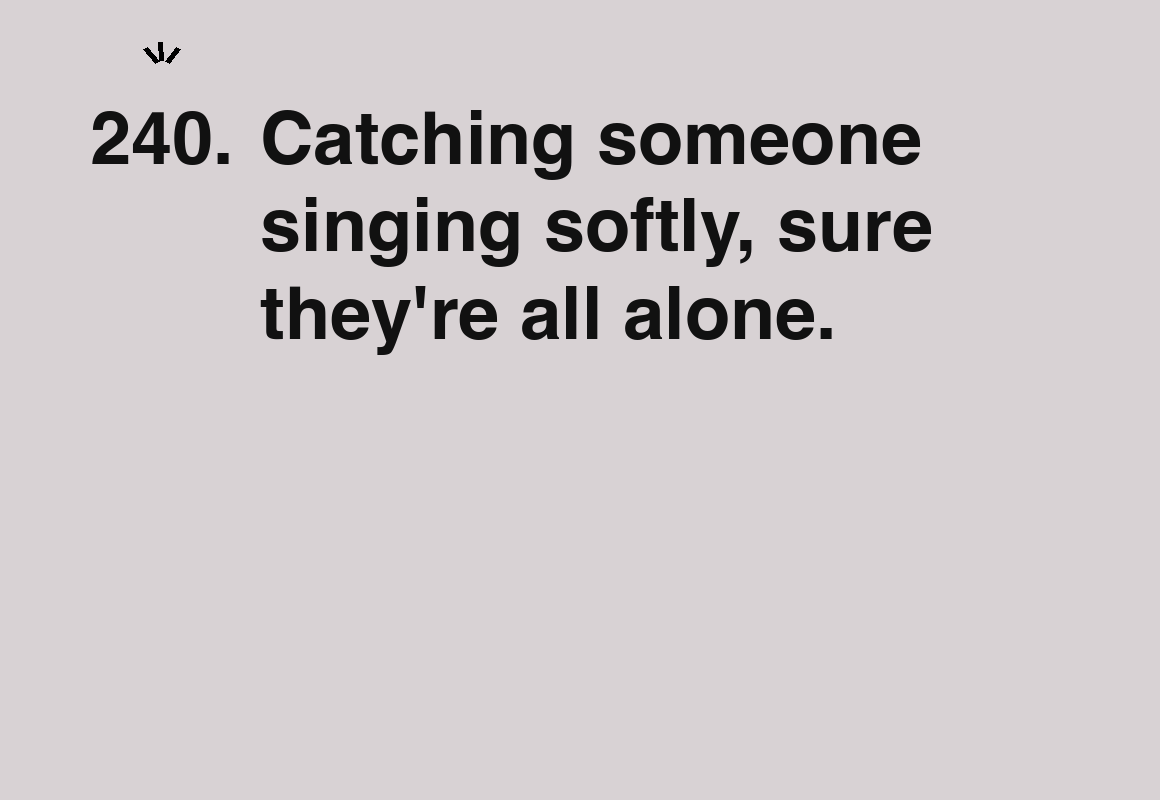 Catching someone singing softly, sure they're all alone. — card 240 of the 1000 little things list