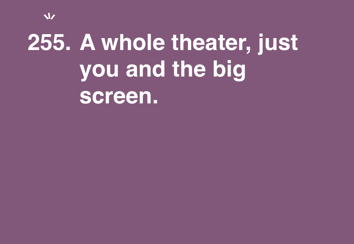A whole theater, just you and the big screen. — card 255 of the 1000 little things list