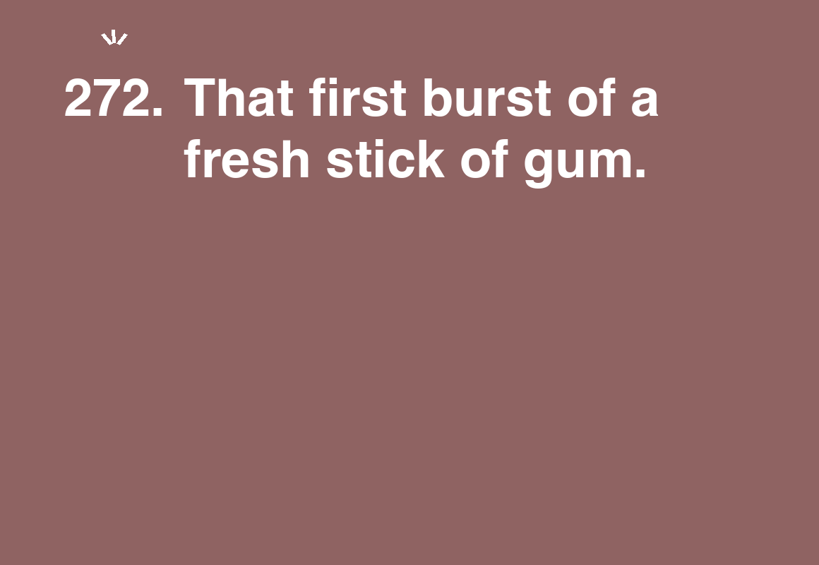 That first burst of a fresh stick of gum. — card 272 of the 1000 little things list