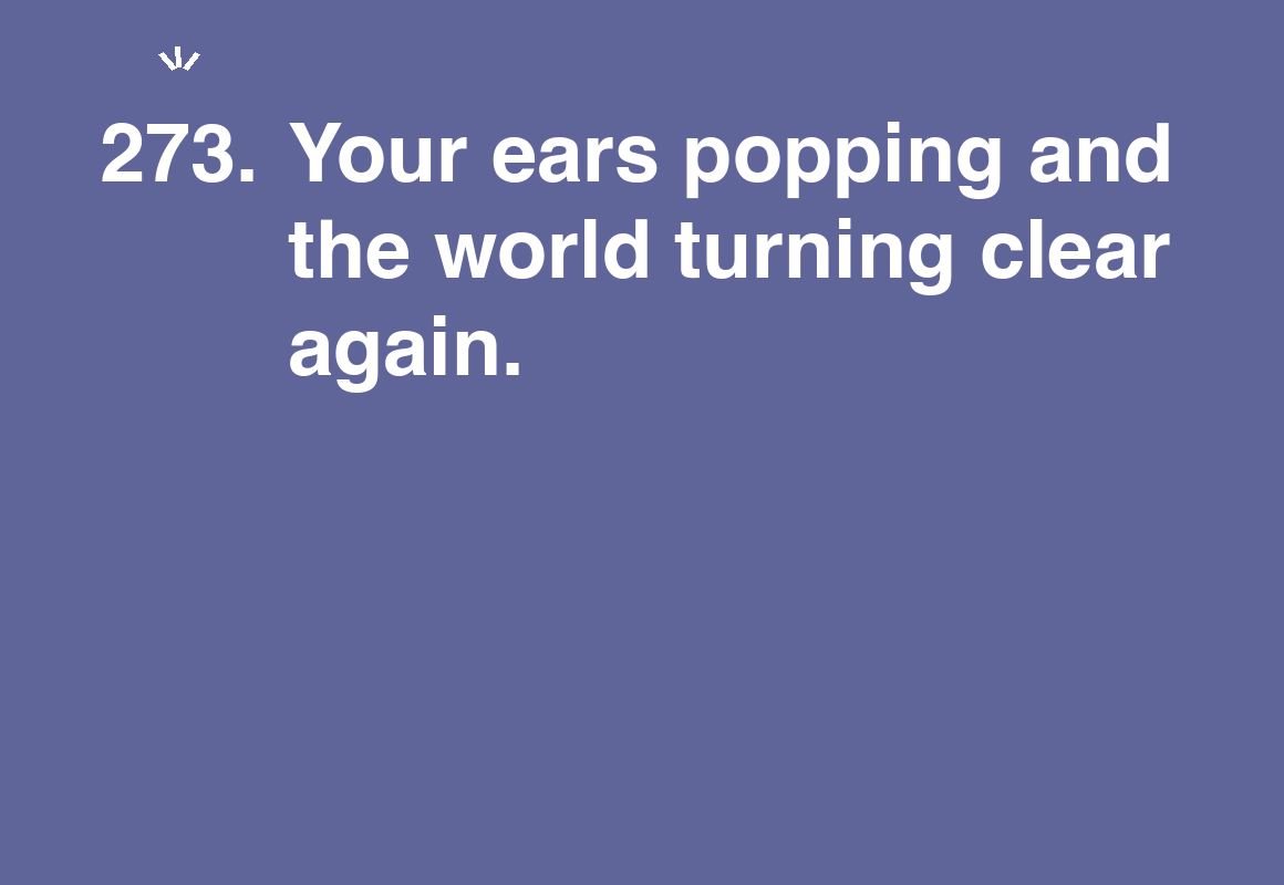 Your ears popping and the world turning clear again. — card 273 of the 1000 little things list