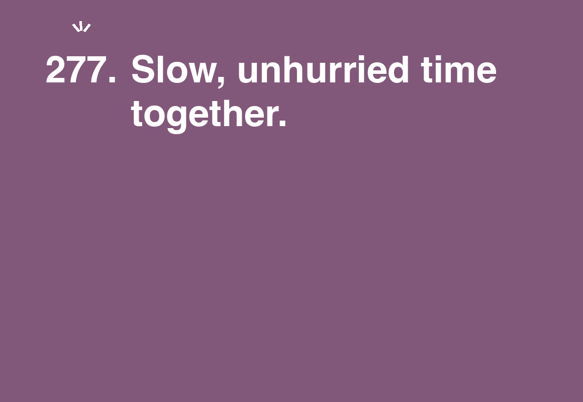 Slow, unhurried time together. — card 277 of the 1000 little things list