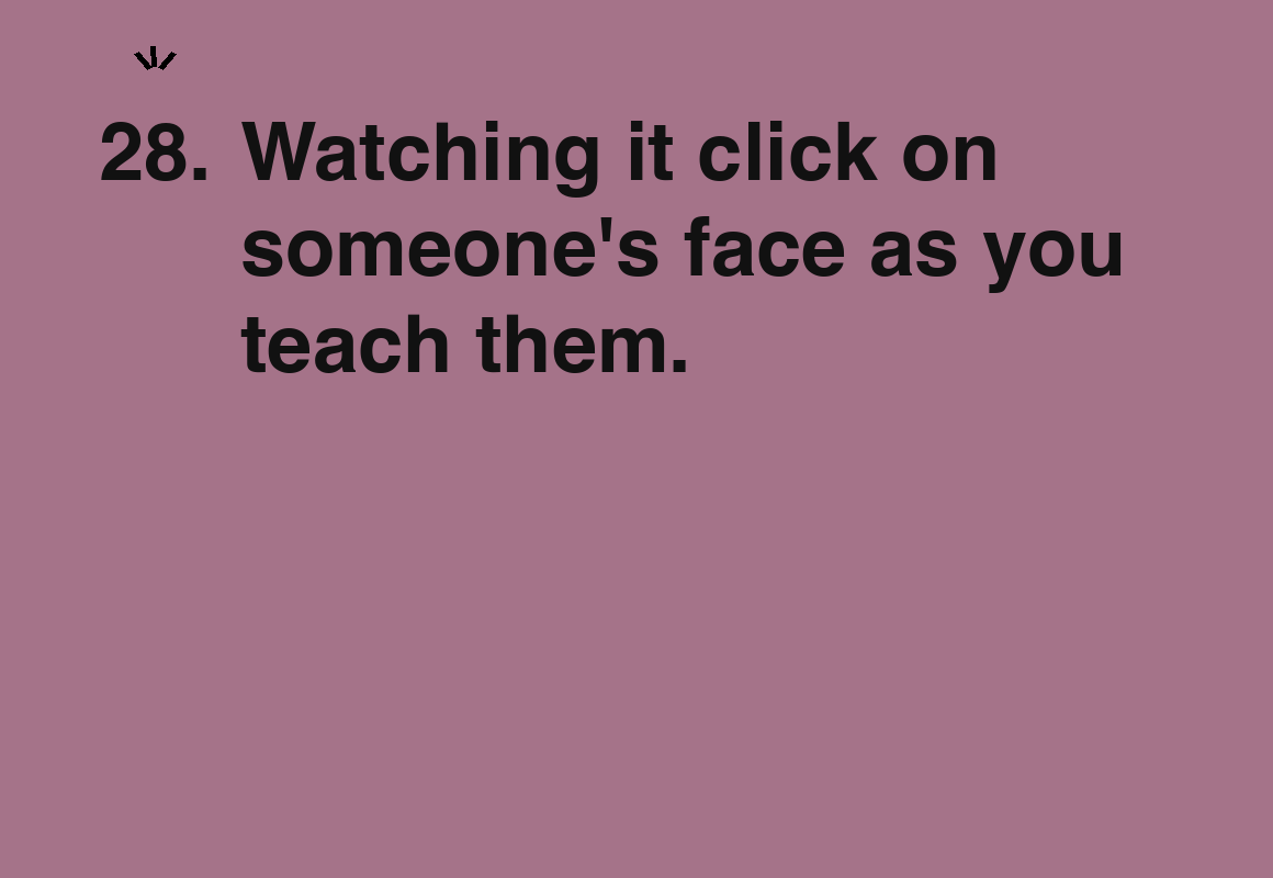 Watching it click on someone's face as you teach them. — card 28 of the 1000 little things list