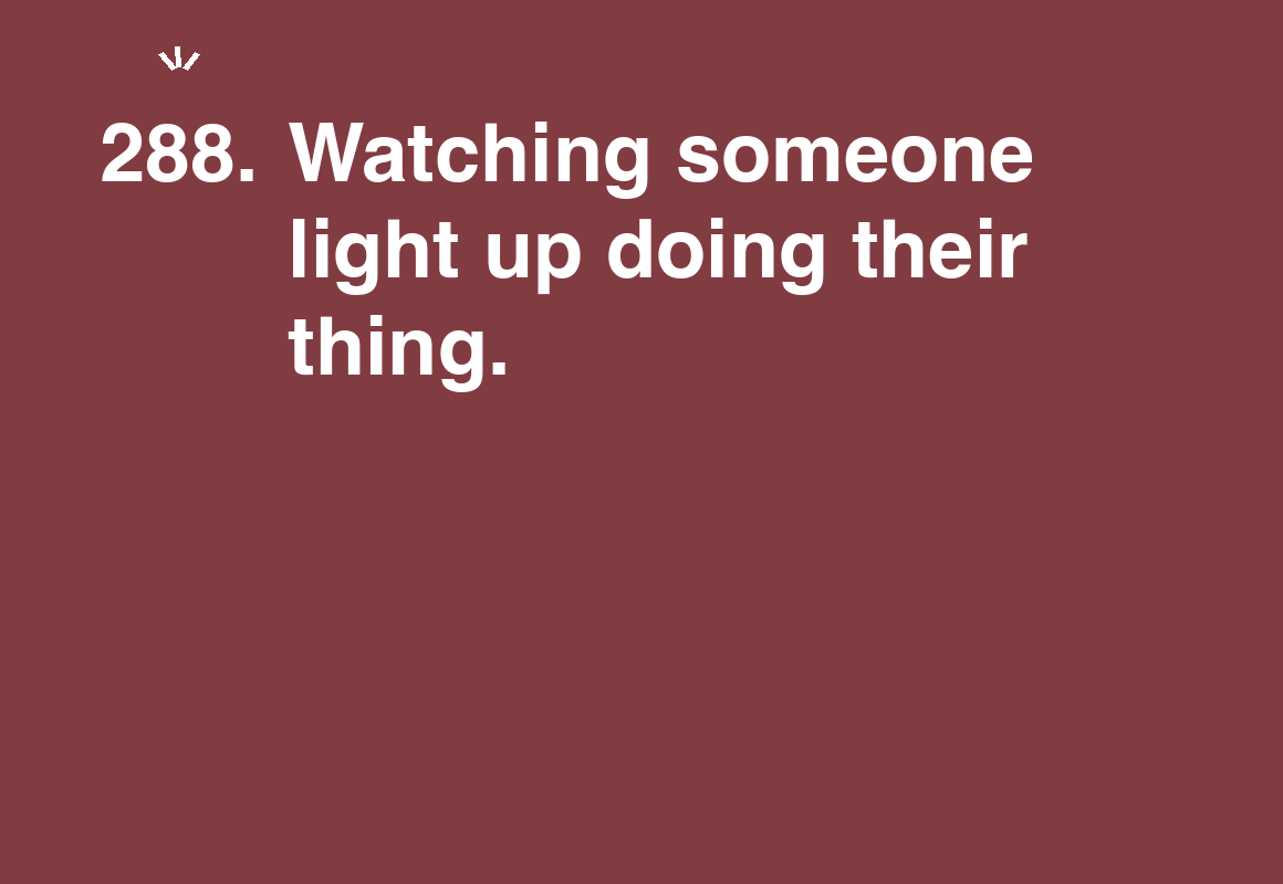Watching someone light up doing their thing. — card 288 of the 1000 little things list