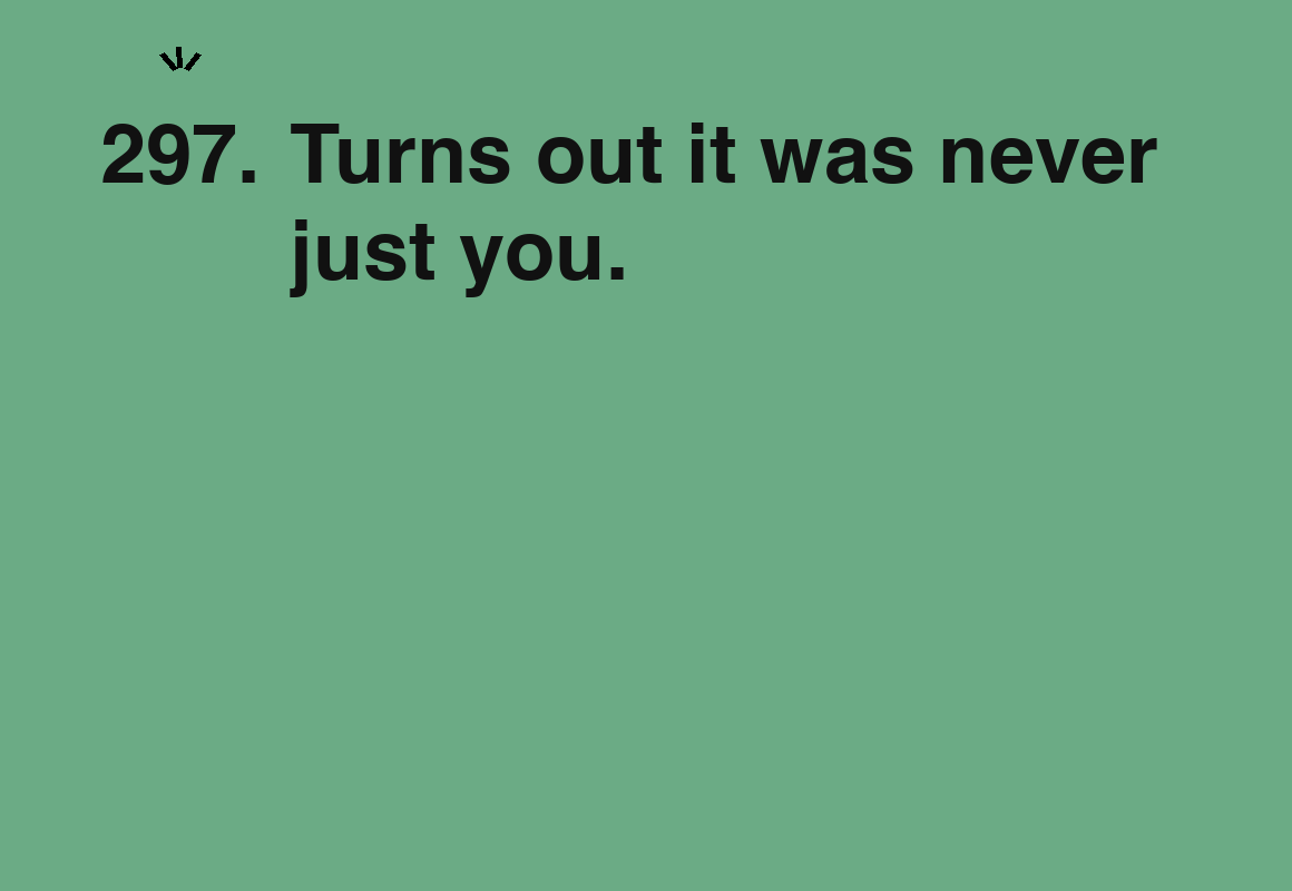 Turns out it was never just you. — card 297 of the 1000 little things list