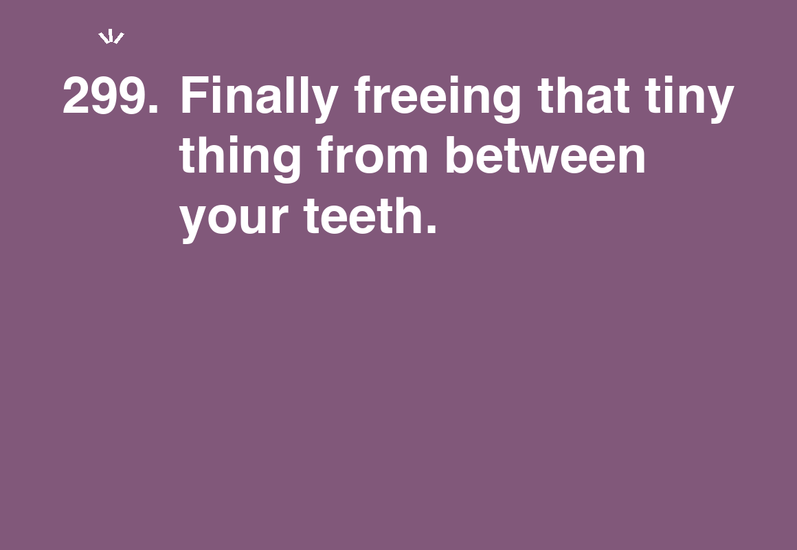 Finally freeing that tiny thing from between your teeth. — card 299 of the 1000 little things list
