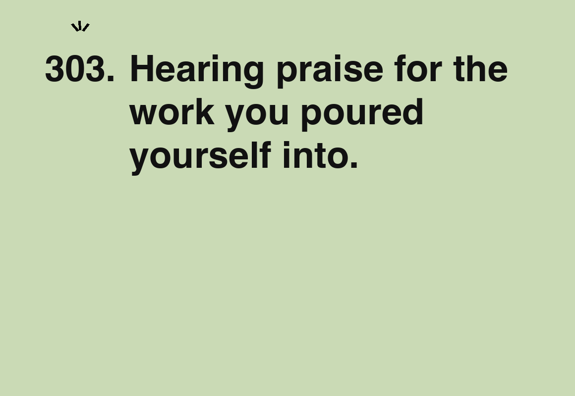 Hearing praise for the work you poured yourself into. — card 303 of the 1000 little things list