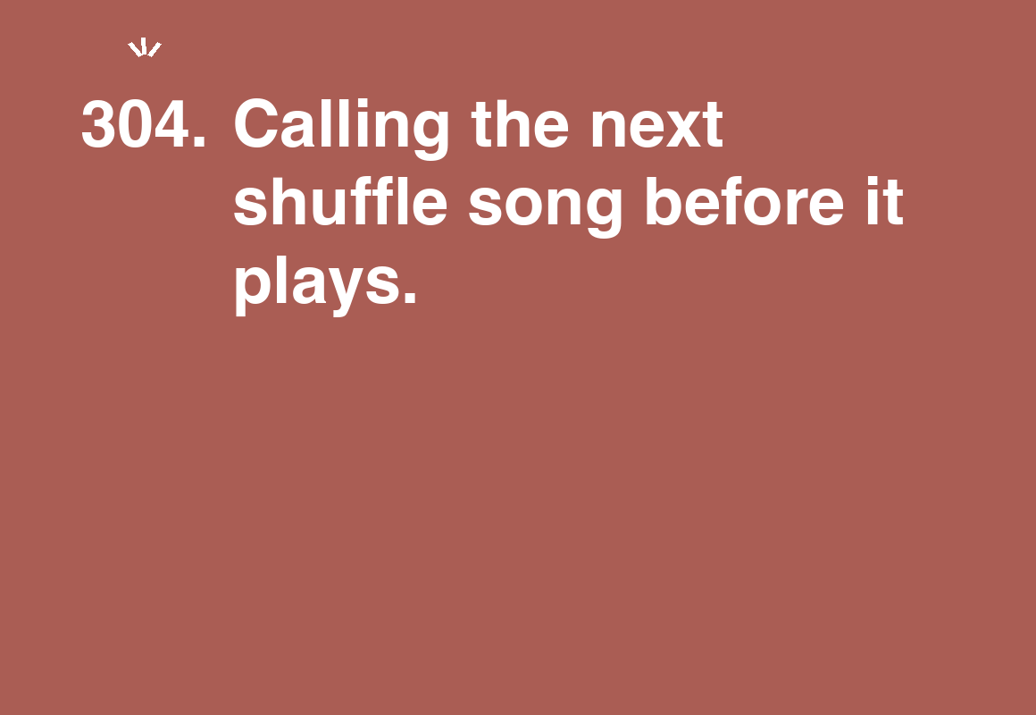 Calling the next shuffle song before it plays. — card 304 of the 1000 little things list