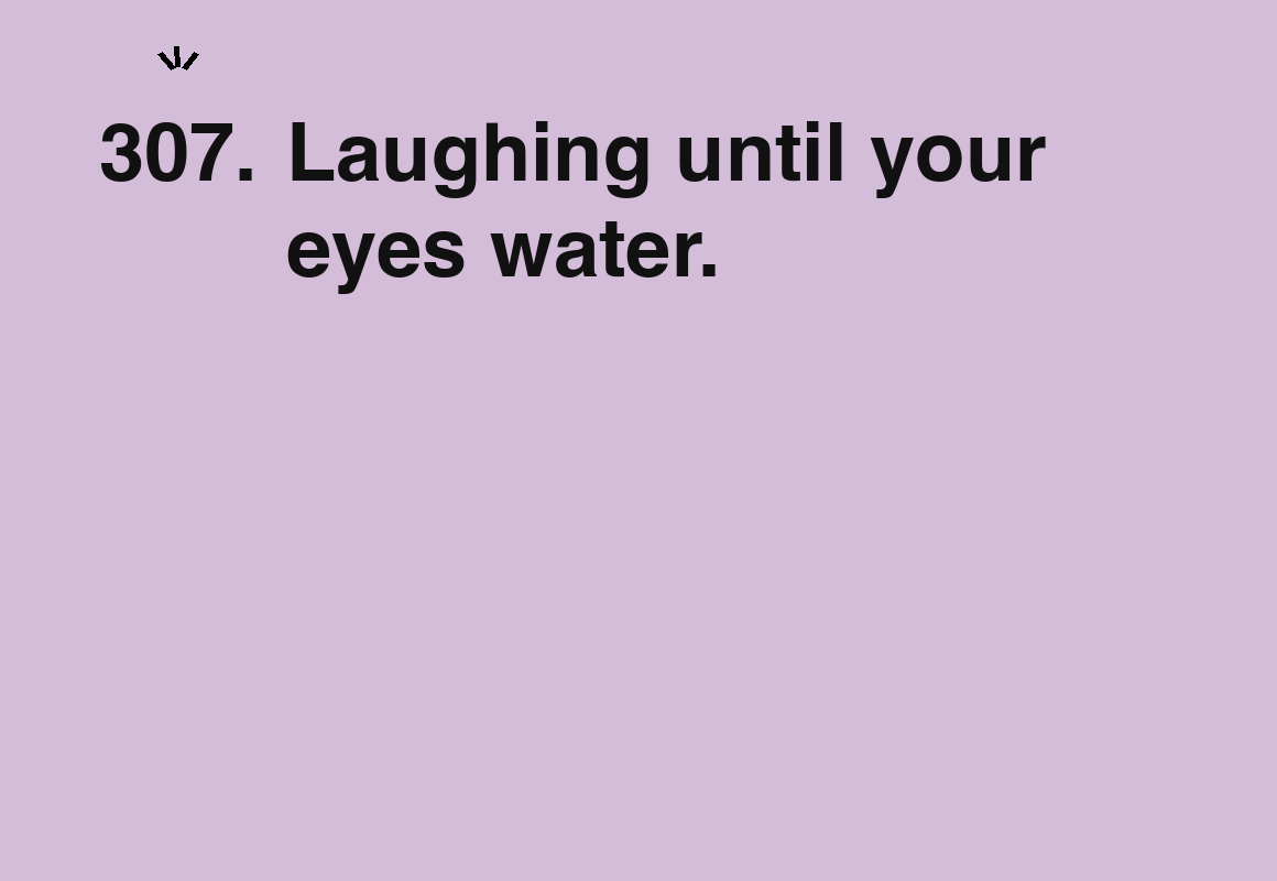 Laughing until your eyes water. — card 307 of the 1000 little things list