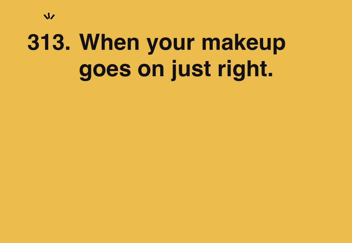 When your makeup goes on just right. — card 313 of the 1000 little things list