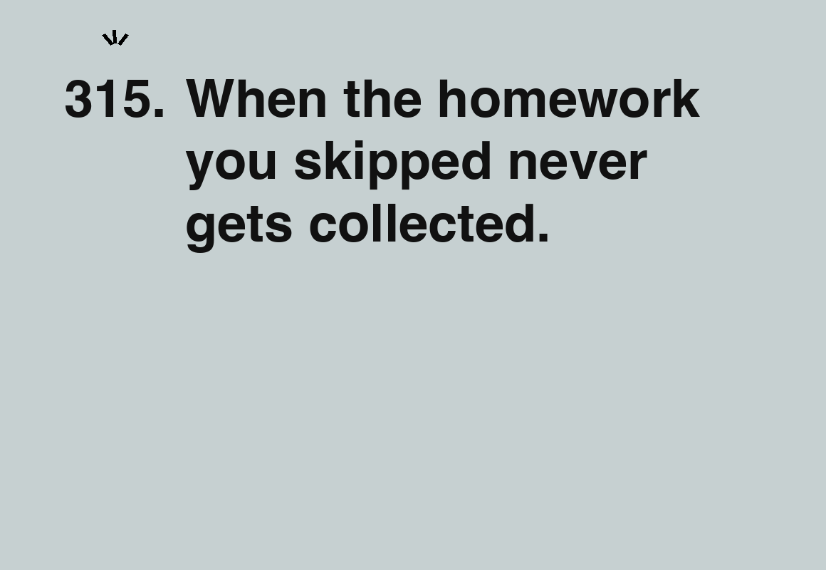 When the homework you skipped never gets collected. — card 315 of the 1000 little things list