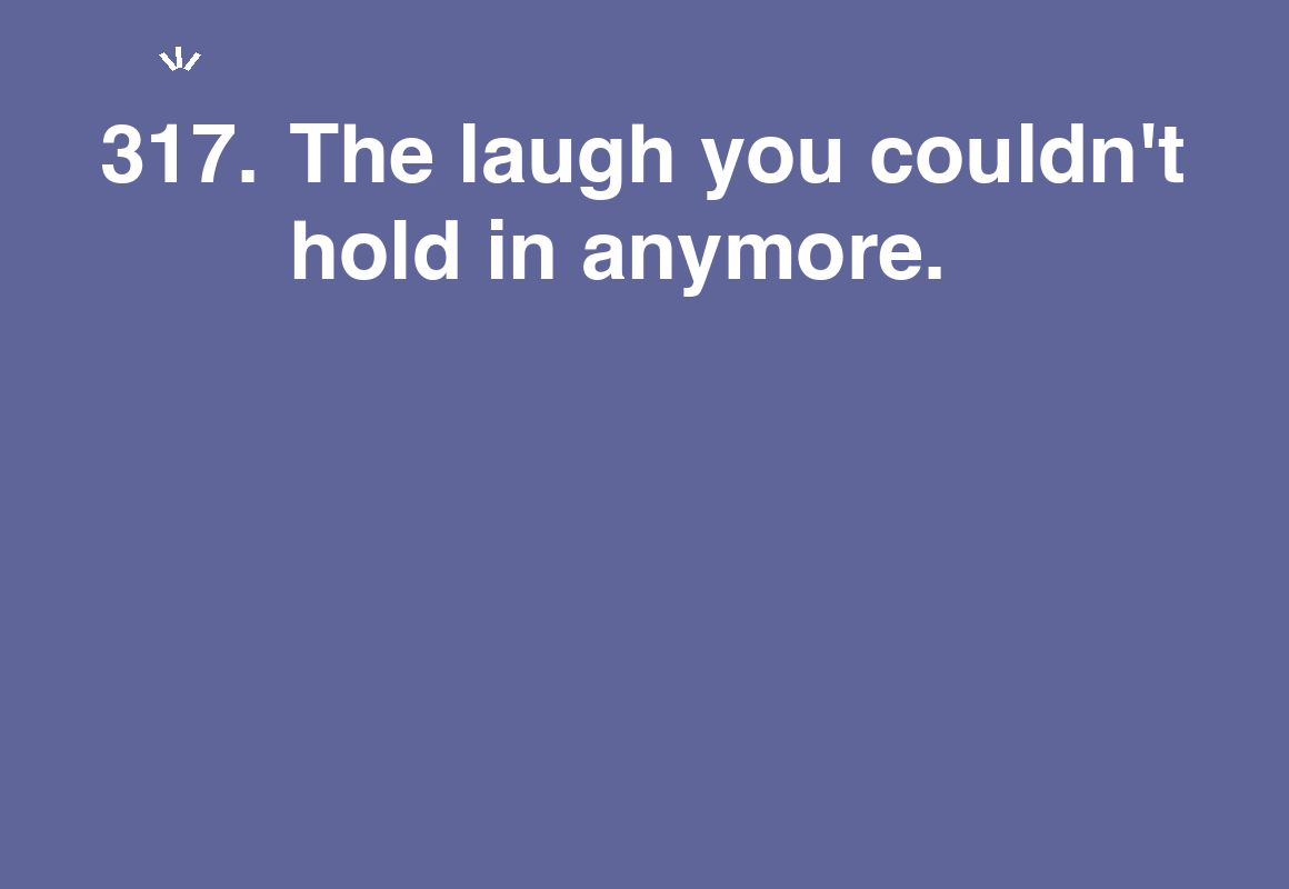 The laugh you couldn't hold in anymore. — card 317 of the 1000 little things list