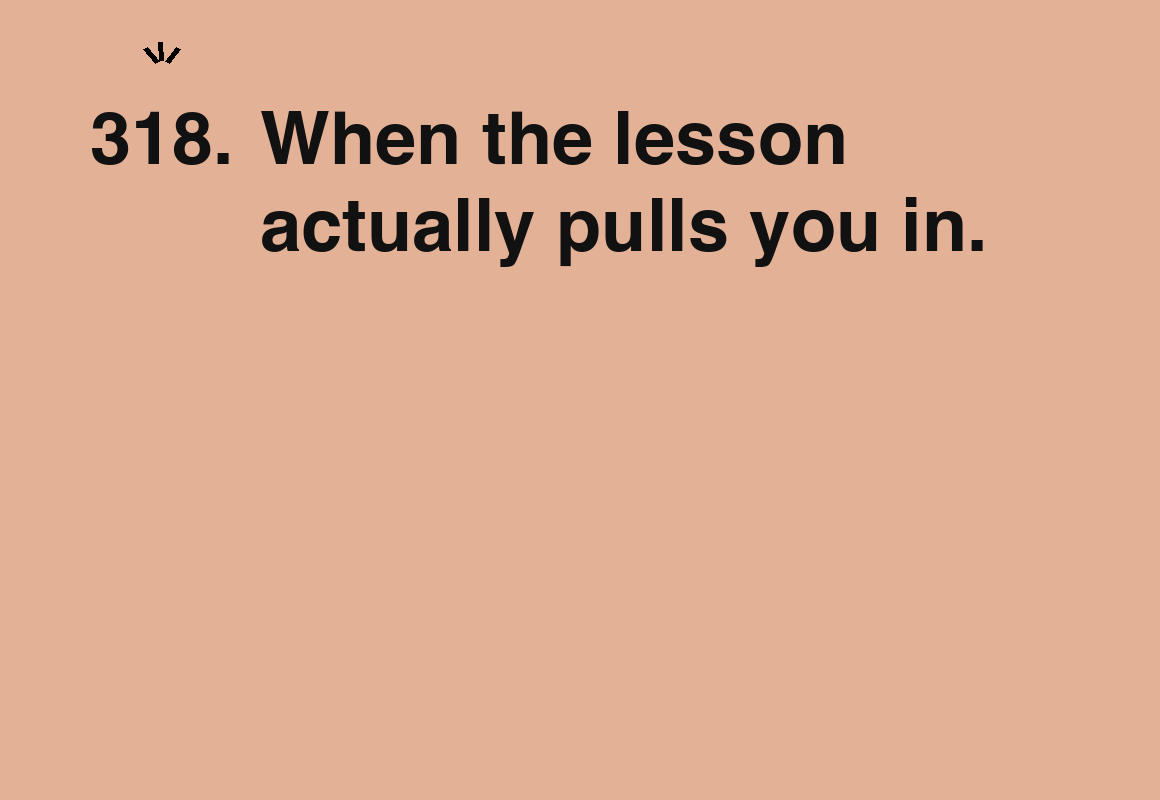 When the lesson actually pulls you in. — card 318 of the 1000 little things list