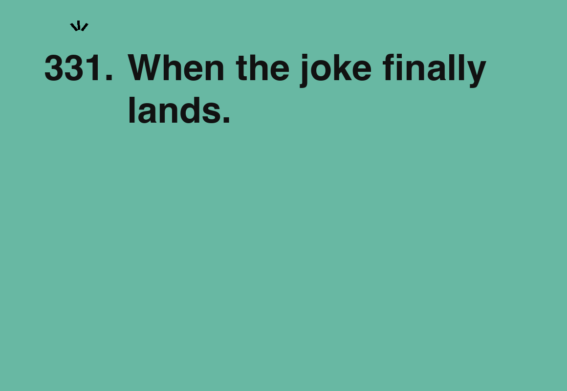 When the joke finally lands. — card 331 of the 1000 little things list