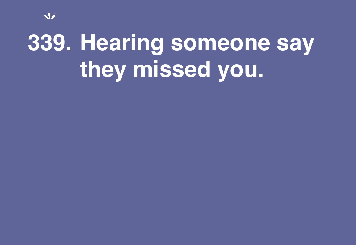 Hearing someone say they missed you. — card 339 of the 1000 little things list