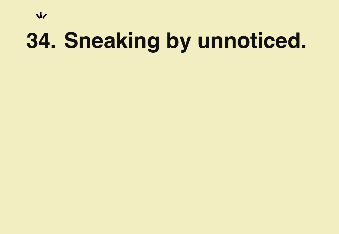 Sneaking by unnoticed. — card 34 of the 1000 little things list