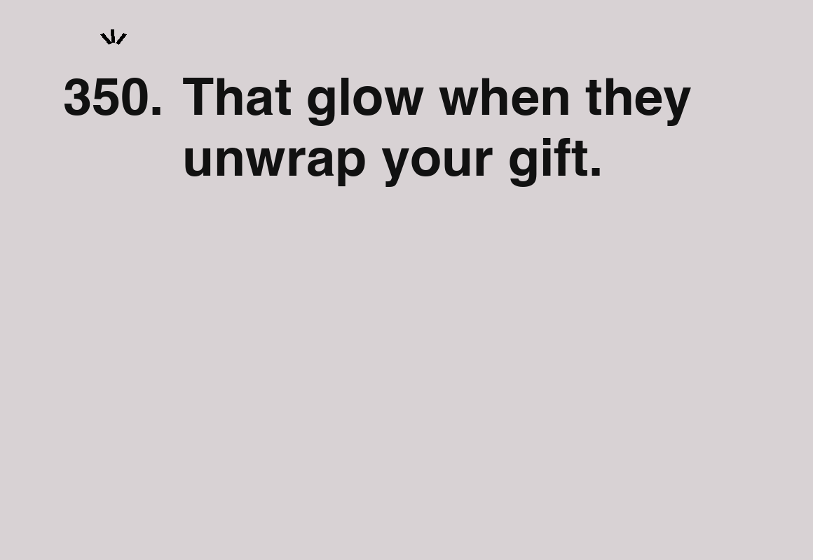 That glow when they unwrap your gift. — card 350 of the 1000 little things list