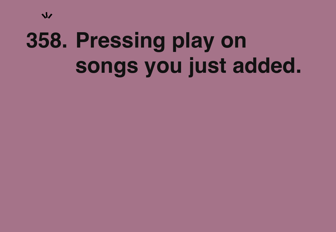 Pressing play on songs you just added. — card 358 of the 1000 little things list