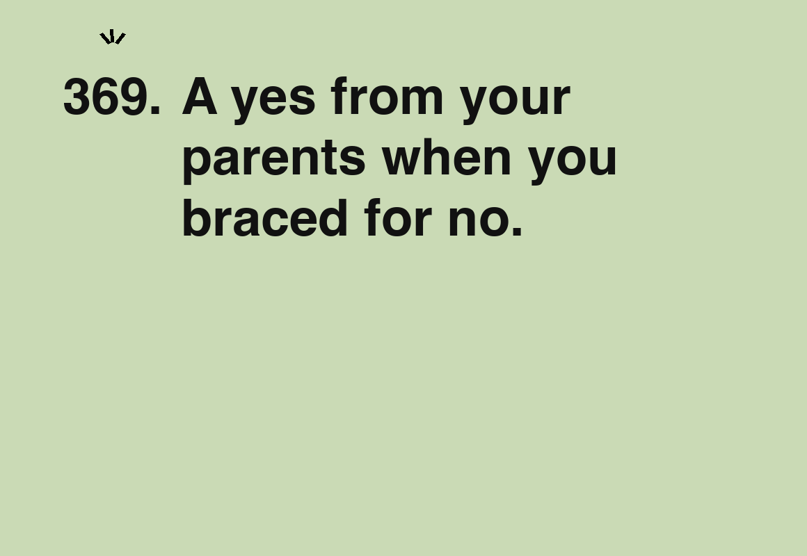 A yes from your parents when you braced for no. — card 369 of the 1000 little things list