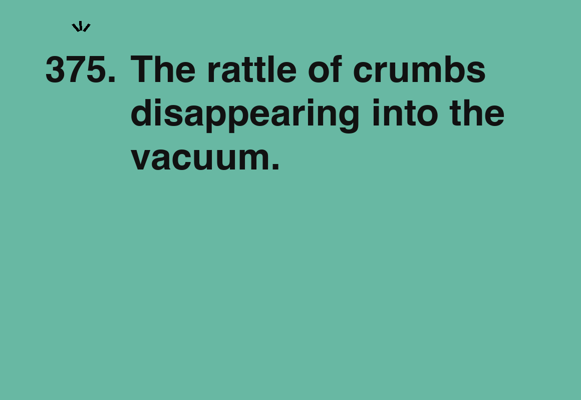 The rattle of crumbs disappearing into the vacuum. — card 375 of the 1000 little things list