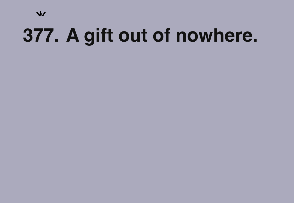 A gift out of nowhere. — card 377 of the 1000 little things list