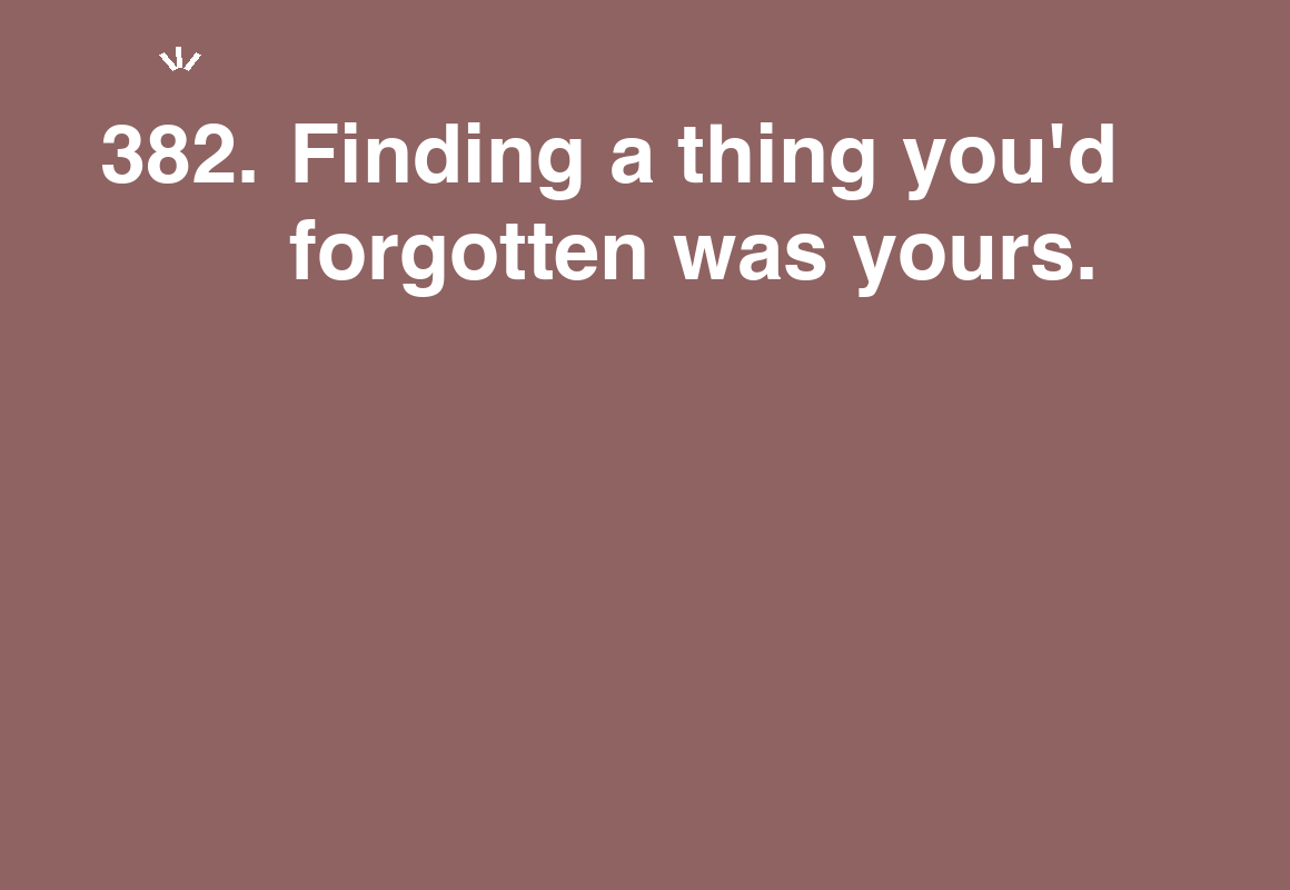 Finding a thing you'd forgotten was yours. — card 382 of the 1000 little things list