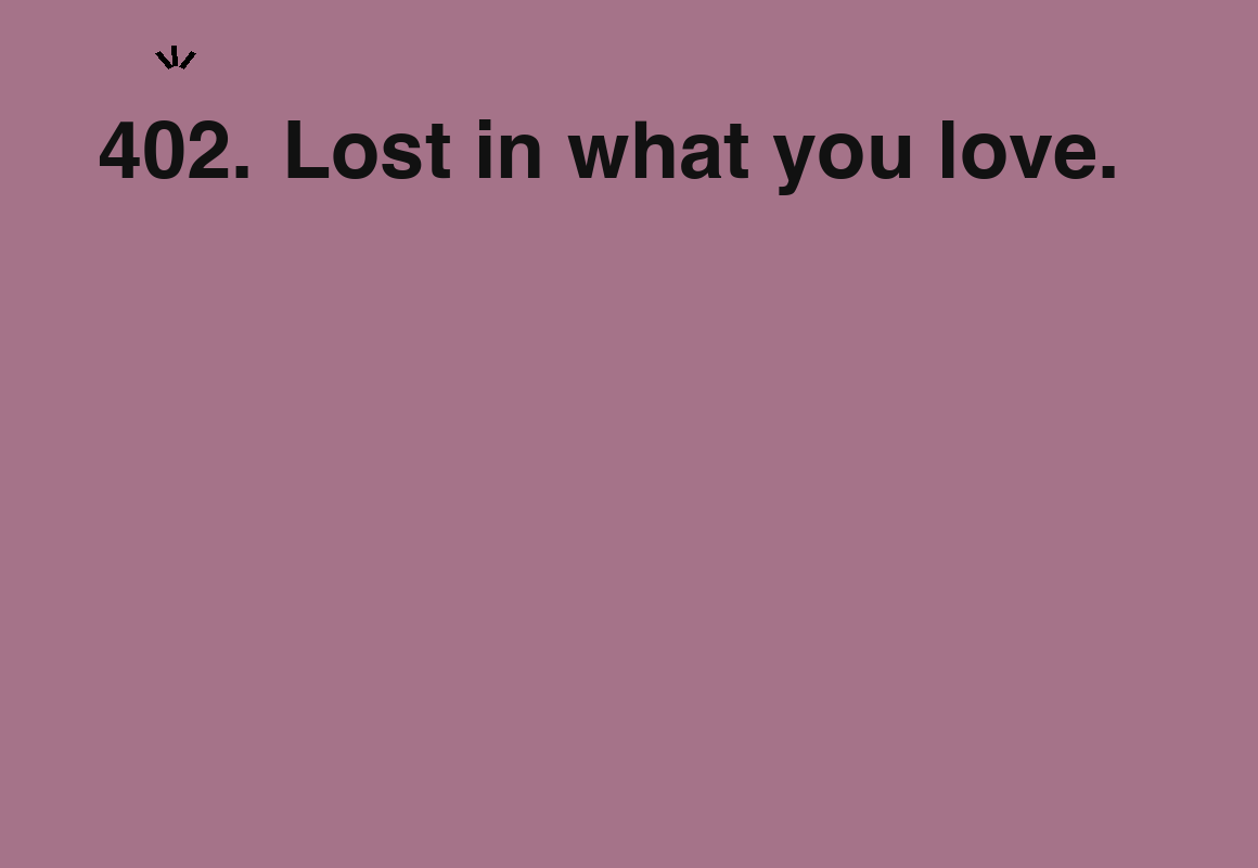 Lost in what you love. — card 402 of the 1000 little things list