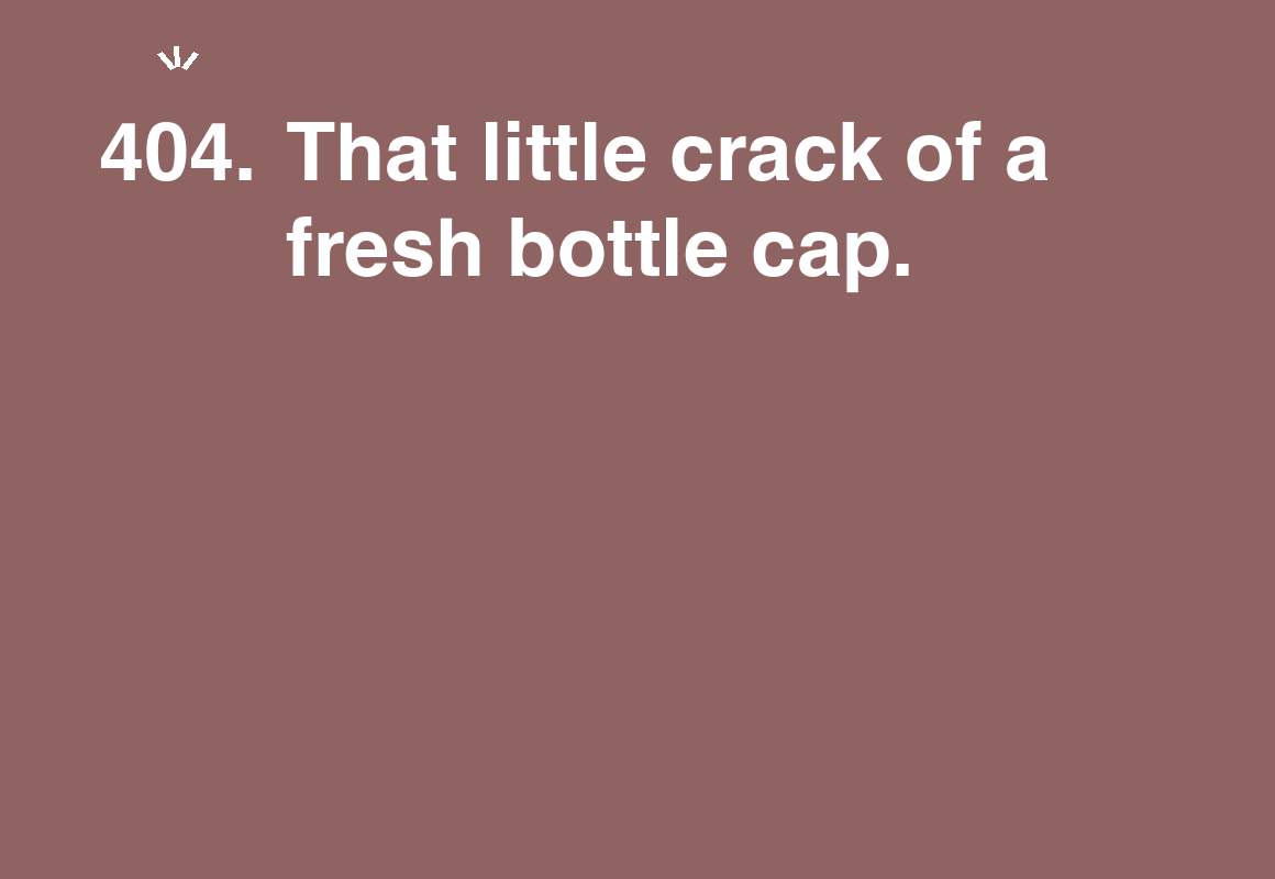 That little crack of a fresh bottle cap. — card 404 of the 1000 little things list