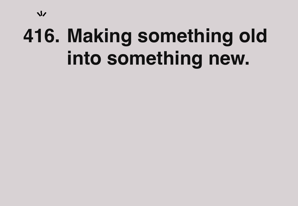 Making something old into something new. — card 416 of the 1000 little things list