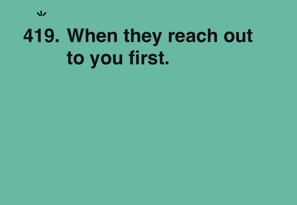 When they reach out to you first. — card 419 of the 1000 little things list