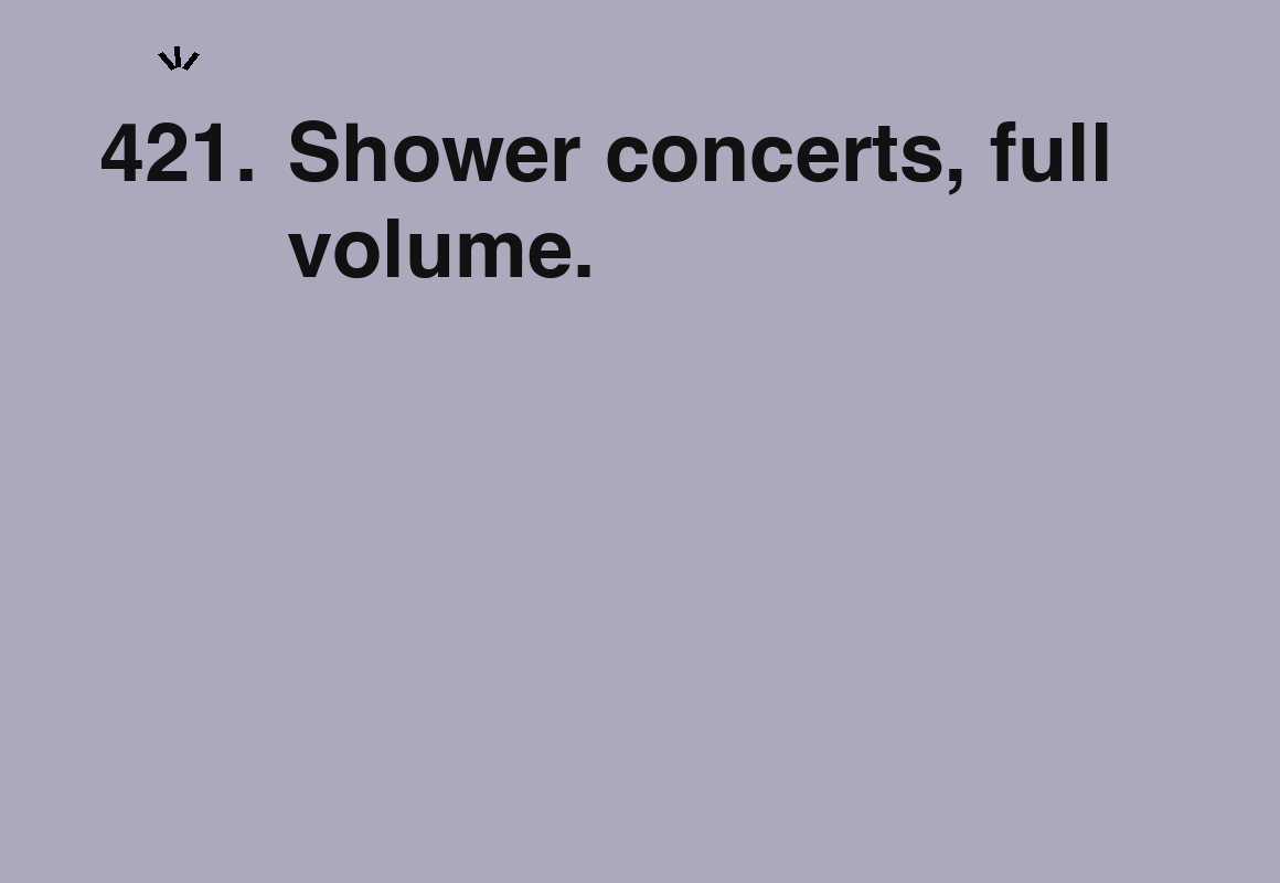 Shower concerts, full volume. — card 421 of the 1000 little things list